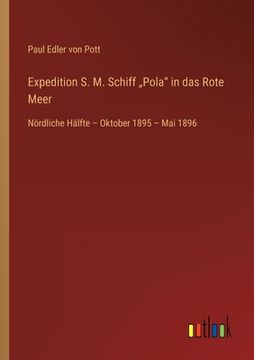 portada Expedition S. M. Schiff "Pola in das Rote Meer: Nördliche Hälfte - Oktober 1895 - Mai 1896 (en Alemán)