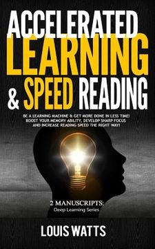 portada Accelerated Learning & Speed Reading: 2 Manuscripts: Be a Learning Machine & Get More Done in Less Time! Boost Your Memory Ability, Develop Sharp Focu (en Inglés)