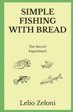 portada Simple Fishing With Bread: The Secret? Experience! (en Inglés)