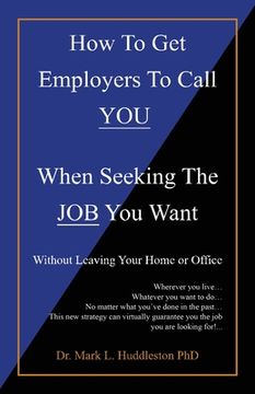 portada How To Get Employers To Call YOU When Seeking The JOB You Want: Without Leaving Your Home or Office (en Inglés)