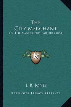 portada the city merchant: or the mysterious failure (1851) (en Inglés)