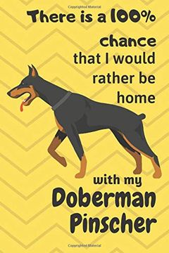 portada There is a 100% Chance That i Would Rather be Home With my Doberman Pinscher: For Doberman Pinscher dog Fans (en Inglés)