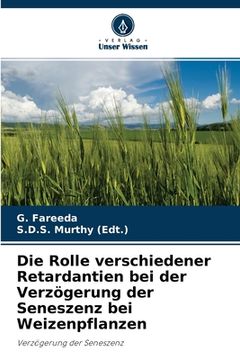 portada Die Rolle verschiedener Retardantien bei der Verzögerung der Seneszenz bei Weizenpflanzen (en Alemán)