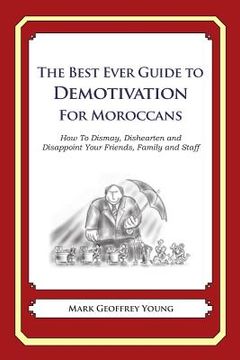 portada The Best Ever Guide to Demotivation for Moroccans: How To Dismay, Dishearten and Disappoint Your Friends, Family and Staff (en Inglés)