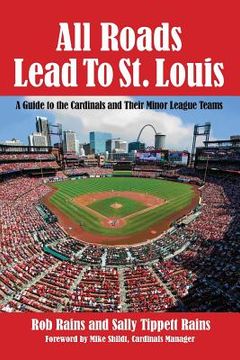 portada All Roads Lead to St. Louis: A Guide to the Cardinals and Their Minor League Teams (en Inglés)