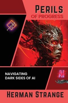 portada Perils of Progress-Navigating Dark Sides of AI: Examining Ethical and Societal Challenges of Autonomous Systems and Intelligent Machines (en Inglés)