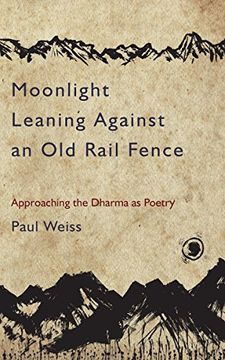 portada Moonlight Leaning Against an old Rail Fence: Approaching the Dharma as Poetry (in English)
