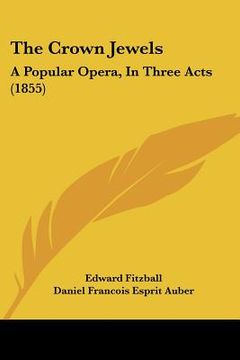 portada the crown jewels: a popular opera, in three acts (1855) (en Inglés)