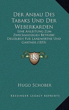 portada Der Anbau Des Tabaks Und Der Weberkarden: Eine Anleitung Zum Zweckmassigen Betriebe Desselben Fur Landwirthe Und Gartner (1853) (en Alemán)