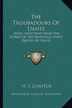 portada the troubadours of dante: being selections from the works of the provencal poets quoted by dante (en Inglés)