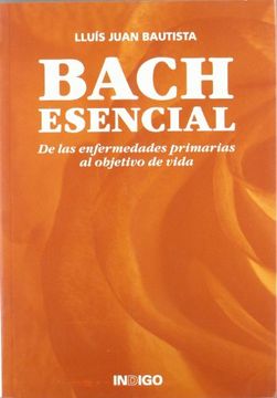 portada Bach Esencial: De las Enfermedades Primarias al Objetivo de Vida (in Spanish)
