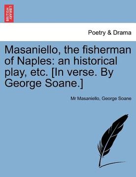 portada masaniello, the fisherman of naples: an historical play, etc. [in verse. by george soane.]
