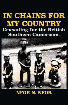 portada In Chains for My Country. Crusading for the British Southern Cameroons (in English)