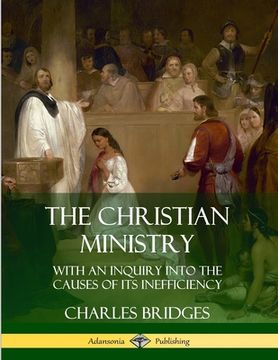 portada The Christian Ministry: With an Inquiry into the Causes of Its Inefficiency (en Inglés)
