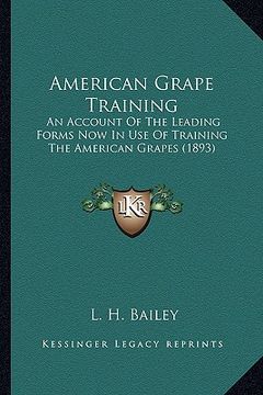 portada american grape training: an account of the leading forms now in use of training the aan account of the leading forms now in use of training the