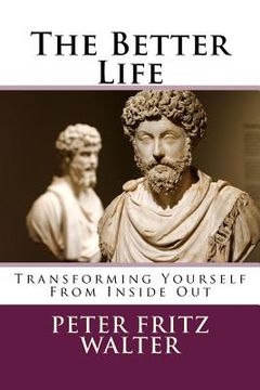 portada The Better Life: Transforming Yourself From Inside Out (en Inglés)
