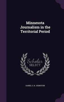 portada Minnesota Journalism in the Territorial Period (en Inglés)