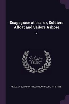 portada Scapegrace at sea, or, Soldiers Afloat and Sailors Ashore: 2 (en Inglés)