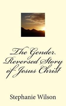 portada The Gender Reversed Story of Jesus Christ (en Inglés)