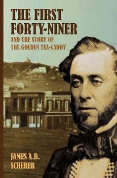 portada The First Forty-Niner and the Story of the Golden Tea-Caddy (in English)