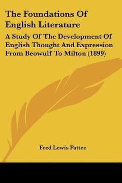 portada the foundations of english literature: a study of the development of english thought and expression from beowulf to milton (1899) (en Inglés)