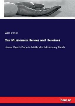 portada Our Missionary Heroes and Heroines: Heroic Deeds Done in Methodist Missionary Fields