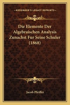 portada Die Elemente Der Algebraischen Analysis Zunachst Fur Seine Schuler (1868) (en Alemán)