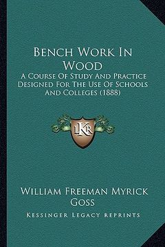portada bench work in wood: a course of study and practice designed for the use of schools and colleges (1888)