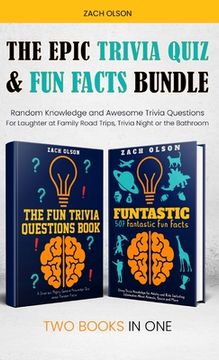 portada The Epic Trivia Quiz & Fun Facts Bundle: Random Knowledge and Awesome Trivia Questions - For Laughter at Family Road Trips, Trivia Night or the Bathro (en Inglés)