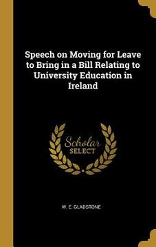 portada Speech on Moving for Leave to Bring in a Bill Relating to University Education in Ireland (en Inglés)