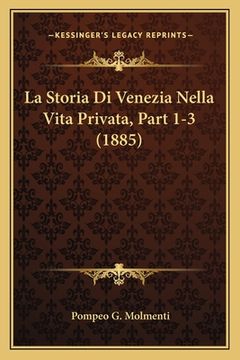 portada La Storia Di Venezia Nella Vita Privata, Part 1-3 (1885) (en Italiano)
