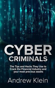 portada Cyber Criminals: The Tips and Hacks They Use to Crack the Financial Industry and your most precious assets (en Inglés)