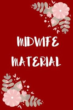 portada Midwife Material: Perfect Gift Idea for a Midwife! Buy Yours Today!