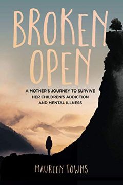 portada Broken Open: A Mother'S Journey to Survive her Children'S Addiction and Mental Illness (en Inglés)
