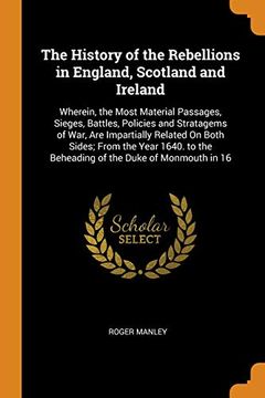 portada The History of the Rebellions in England, Scotland and Ireland: Wherein, the Most Material Passages, Sieges, Battles, Policies and Stratagems of War,. The Beheading of the Duke of Monmouth in 16 (in English)