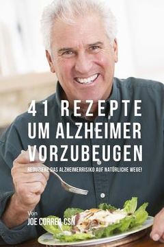 portada 41 Rezepte um Alzheimer vorzubeugen: Reduziere das Alzheimerrisiko auf natürliche Wege! (en Alemán)