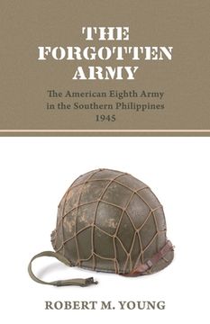 portada The Forgotten Army: The American Eighth Army in the Southern Philippines 1945 (en Inglés)