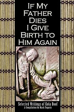 portada if my father dies i give birth to him again: selected writings of kola boof (en Inglés)