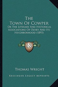portada the town of cowper: or the literary and historical associations of olney and its neighborhood (1893) (in English)