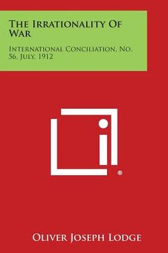 portada The Irrationality of War: International Conciliation, No. 56, July, 1912 (en Inglés)