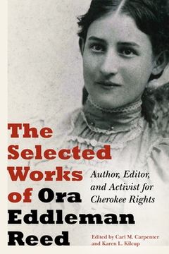 portada The Selected Works of Ora Eddleman Reed: Author, Editor, and Activist for Cherokee Rights (en Inglés)