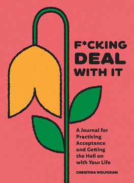 portada F*cking Deal with It: A Journal for Practicing Acceptance and Getting the Hell on with Your Life (en Inglés)