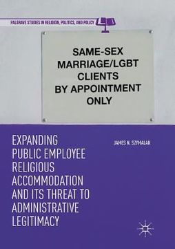 portada Expanding Public Employee Religious Accommodation and Its Threat to Administrative Legitimacy (en Inglés)