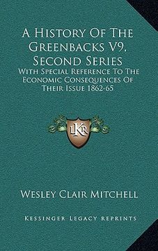 portada a history of the greenbacks v9, second series: with special reference to the economic consequences of their issue 1862-65 (in English)