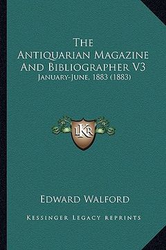 portada the antiquarian magazine and bibliographer v3: january-june, 1883 (1883) (en Inglés)
