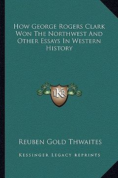 portada how george rogers clark won the northwest and other essays in western history (en Inglés)