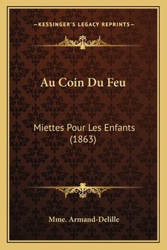 portada Au Coin Du Feu: Miettes Pour Les Enfants (1863) (en Francés)
