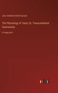 portada The Physiology of Taste; Or, Transcendental Gastronomy: In Large Print (en Inglés)