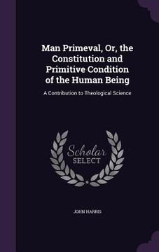 portada Man Primeval, Or, the Constitution and Primitive Condition of the Human Being: A Contribution to Theological Science
