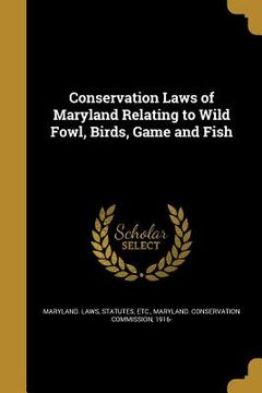portada Conservation Laws of Maryland Relating to Wild Fowl, Birds, Game and Fish (en Inglés)